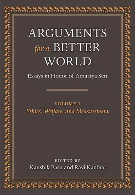 Arguments for a Better World: Ethics, Welfare, and Measurement v. 1: Essays in Honor of Amartya Sen