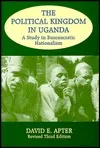 The Political Kingdom in Uganda: A Study in Bureaucratic Nationalism