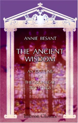 The Ancient Wisdom: An Outline of Theosophical Teachings