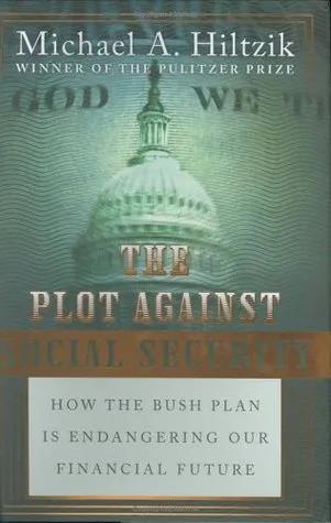 The Plot Against Social Security: How the Bush Plan Is Endangering Our Financial Future