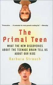 Primal Teen: What the New Discoveries about the Teenage Brain Tell Us about Our Kids