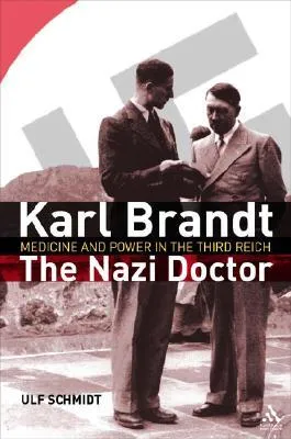 Karl Brandt: The Nazi Doctor: Medicine and Power in the Third Reich