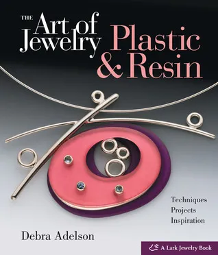 The Art of Jewelry: Plastic  Resin: Techniques, Projects, Inspiration