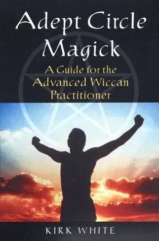 Adept Circle Magic: a Guide for the Advanced Wiccan Practicioner