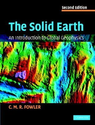 The Solid Earth: An Introduction To Global Geophysics