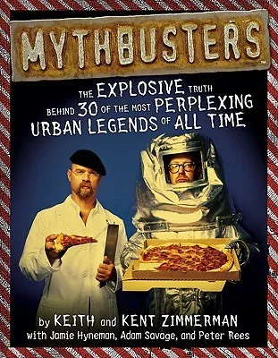 Mythbusters: The Explosive Truth Behind 30 of the Most Perplexing Urban Legends of All Time