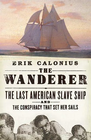 The Wanderer: The Last American Slave Ship and the Conspiracy That Set Its Sails