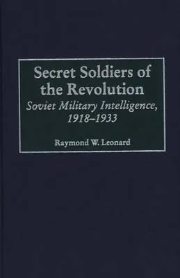 Secret Soldiers Of The Revolution: Soviet Military Intelligence, 1918-1933