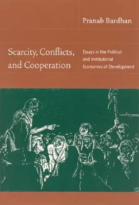 Scarcity, Conflicts, and Cooperation: Essays in the Political and Institutional Economics of Development