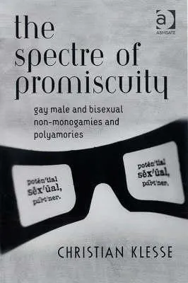 The Spectre of Promiscuity: Gay Male and Bisexual Non-Monogamies and Polyamories