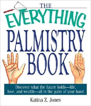 The Everything Palmistry Book: Discover What the Future Holds--Life, Love, and Wealth--All in the Palm of Your Hand