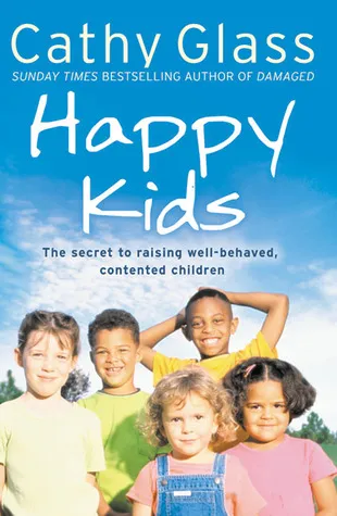 Happy Kids: The Secrets to Raising Well-Behaved, Contented Children