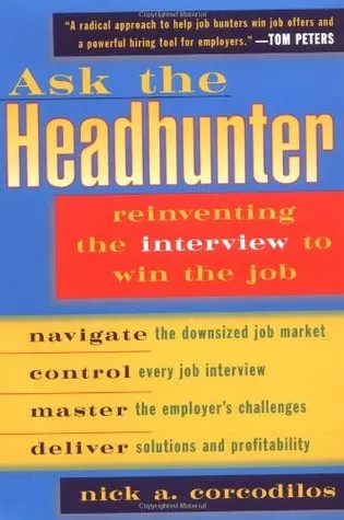 Ask the Headhunter: Reinventing the Interview to Win the Job