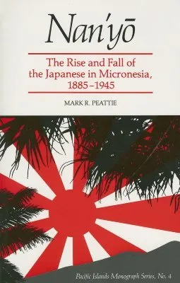 Nan'y?: The Rise and Fall of the Japanese in Micronesia, 1885-1945