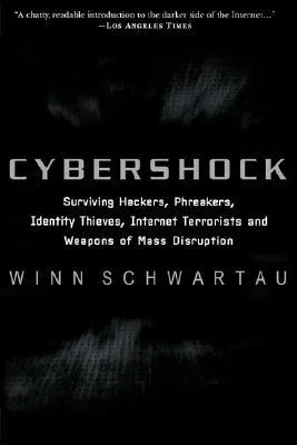 Cybershock: Surviving Hackers, Phreakers, Identity Thieves, Internet Terrorists and Weapons of Mass Disruption