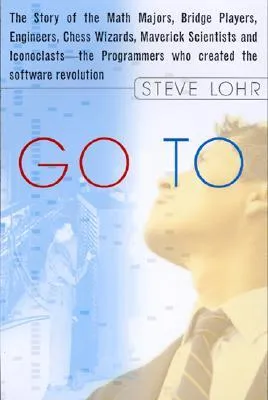 Go To: The Story of the Math Majors, Bridge Players, Engineers, Chess Wizards, Maverick Scientists, and Iconoclasts-- the Programmers Who Created the Software Revolution