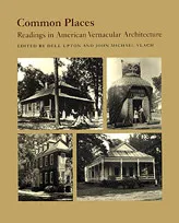 Common Places: Readings in American Vernacular Architecture