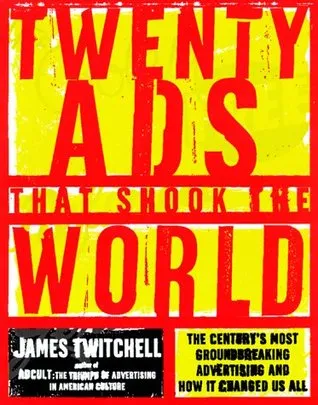 Twenty Ads That Shook the World: The Century's Most Groundbreaking Advertising and How It Changed Us All