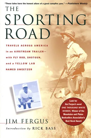 The Sporting Road: Travels Across America in an Airstream Trailer--with Fly Rod, Shotgun, and a Yellow Lab Named Sweetzer