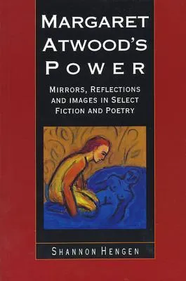 Margaret Atwood's Power: Mirrors, Reflections and Images in Select Fiction and Poetry