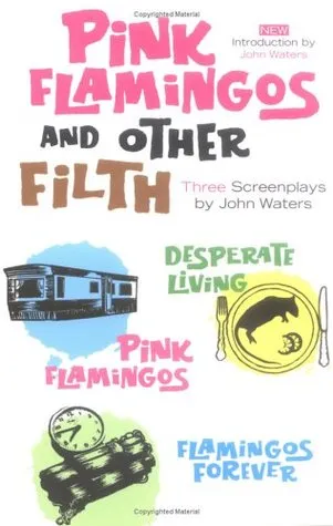 Pink Flamingos and Other Filth: Three Screenplays