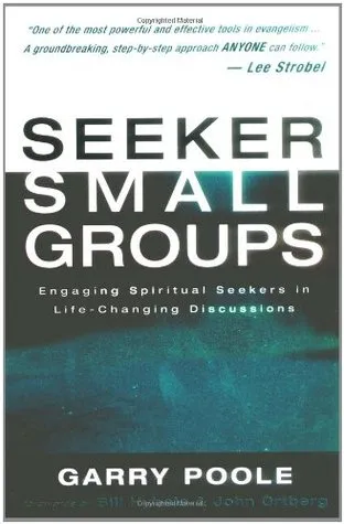 Seeker Small Groups: Engaging Spiritual Seekers in Life-Changing Discussions