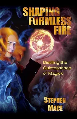 Shaping Formless Fire: Distilling the Quintessence of Magick