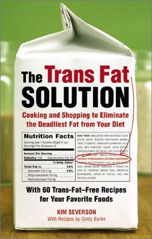 The Trans Fat Solution: Cooking and Shopping to Eliminate the Deadliest Fat from Your Diet