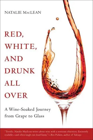 Red, White, and Drunk All Over: A Wine-Soaked Journey from Grape to Glass