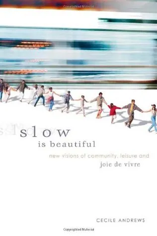 Slow is Beautiful: New Visions of Community, Leisure and Joie de Vivre