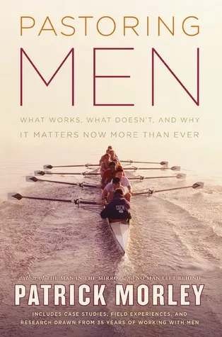 Pastoring Men: What Works, What Doesn't, and Why It Matters Now More Than Ever