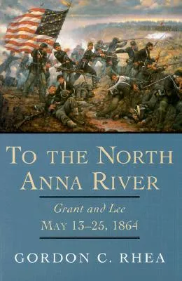 To the North Anna River: Grant and Lee, May 13--25, 1864