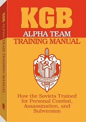 KGB Alpha Team Training Manual: How the Soviets Trained for Personal Combat, Assassination, and Subversion