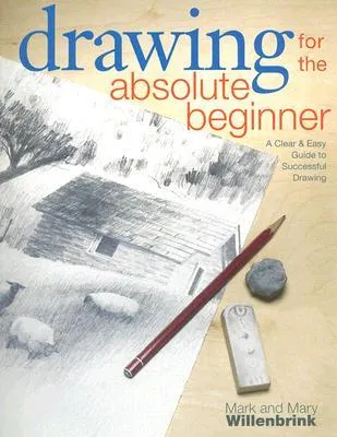 Drawing for the Absolute Beginner: A Clear & Easy Guide to Successful Drawing