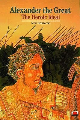 Alexander the Great: The Heroic Ideal (New Horizons)