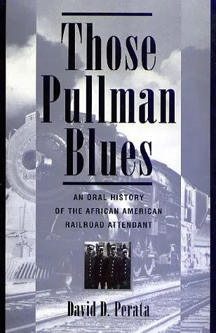 Those Pullman Blues: An Oral History of the African-American Railroad Attendant