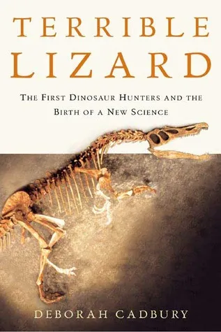 Terrible Lizard: The First Dinosaur Hunters and the Birth of a New Science