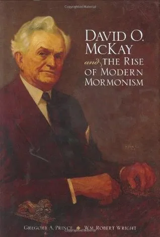 David O. McKay and the Rise of Modern Mormonism