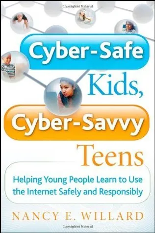 Cyber-Safe Kids, Cyber-Savvy Teens: Helping Young People Learn To Use the Internet Safely and Responsibly