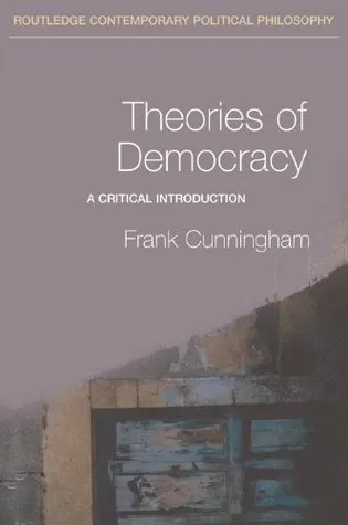 Theories of Democracy: A Critical Introduction (Routledge Contemporary Political Philosophy)