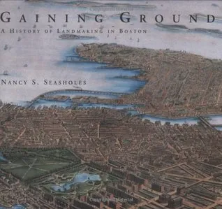 Gaining Ground: A History of Landmaking in Boston