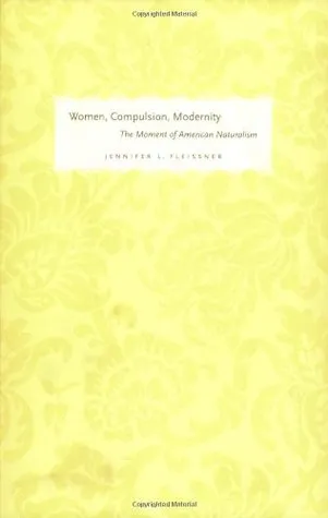 Women, Compulsion, Modernity: The Moment of American Naturalism