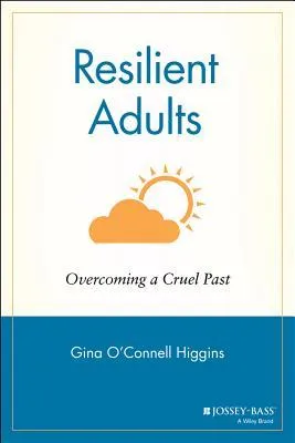 Resilient Adults: Overcoming a Cruel Past