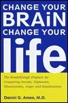 Change Your Brain, Change Your Life: The Breakthrough Program for Conquering Anxiety, Depression, Obsessiveness, Anger, and Impulsiveness