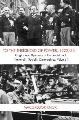 To the Threshold of Power, 1922/33: Origins and Dynamics of the Fascist and Nationalist Socialist Dictatorships