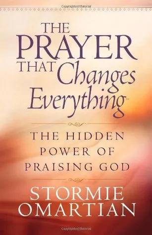 The Prayer That Changes Everything: The Hidden Power of Praising God