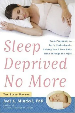 Sleep Deprived No More: From Pregnancy to Early Motherhood-Helping You and Your Baby Sleep Through the Night