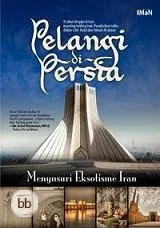 Pelangi di Persia: Menyusuri Eksotisme Iran