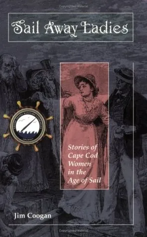 Sail Away Ladies: Stories of Cape Cod Women in the Age of Sail