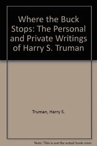 Where the Buck Stops: The Personal & Private Writings of Harry S. Truman